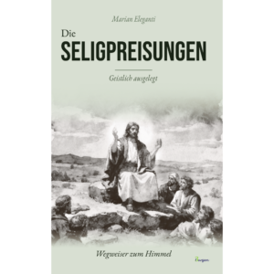 Die Seligpreisungen: Geistlich ausgelegt. Wegweiser zum Himmel
